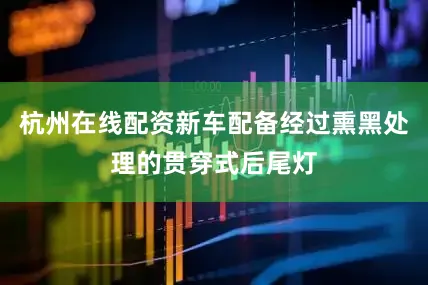 杭州在线配资新车配备经过熏黑处理的贯穿式后尾灯